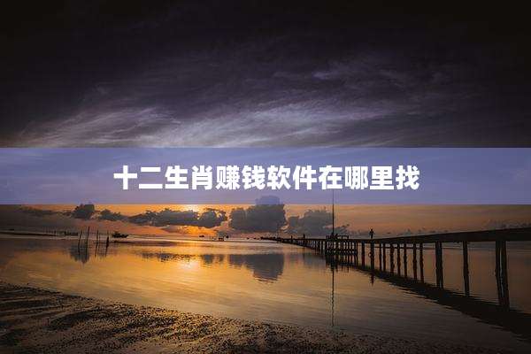 十二生肖赚钱软件在哪里找