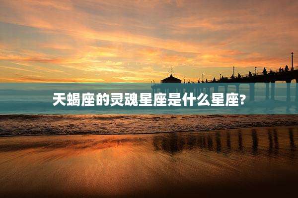天蝎座的灵魂星座是什么星座?