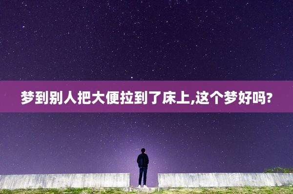 梦到别人把大便拉到了床上,这个梦好吗?