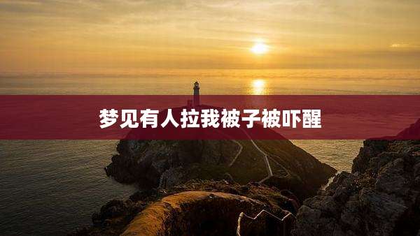 梦见有人拉我被子被吓醒