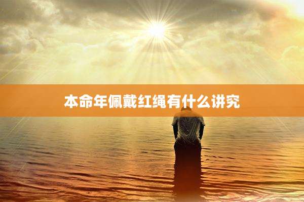 本命年佩戴红绳有什么讲究