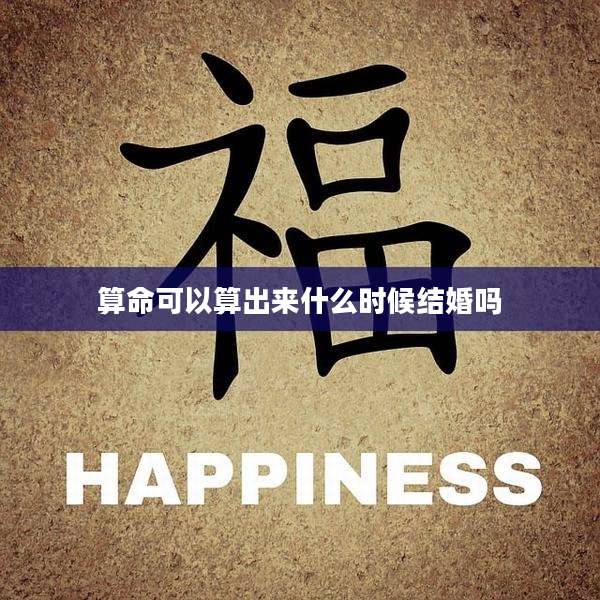 算命可以算出来什么时候结婚吗