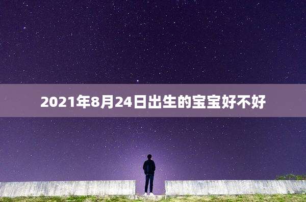 2021年8月24日出生的宝宝好不好