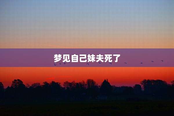 梦见自己妹夫死了