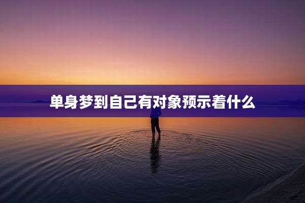 单身梦到自己有对象预示着什么