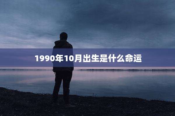 1990年10月出生是什么命运