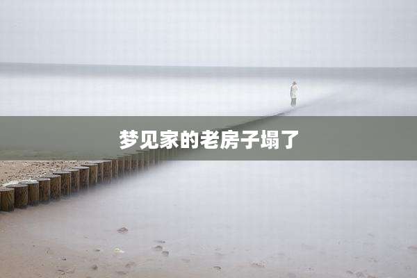 梦见家的老房子塌了