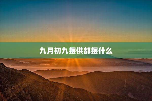 九月初九摆供都摆什么