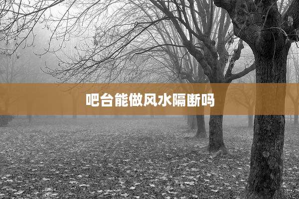 吧台能做风水隔断吗