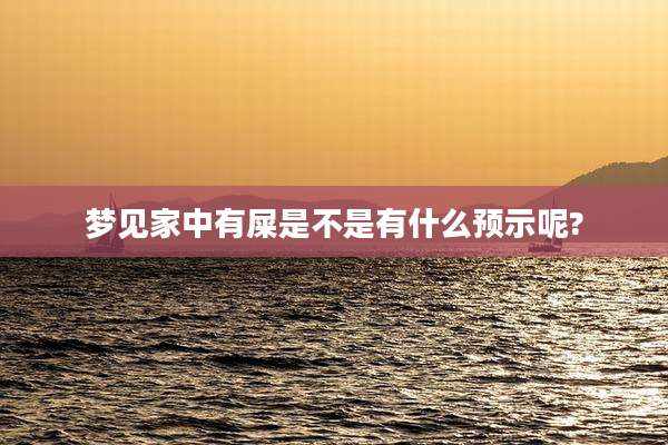 梦见家中有屎是不是有什么预示呢?