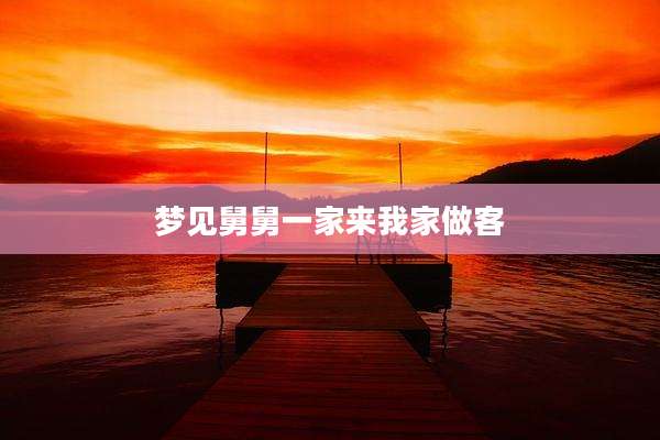 梦见舅舅一家来我家做客