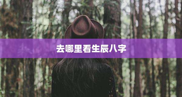 去哪里看生辰八字