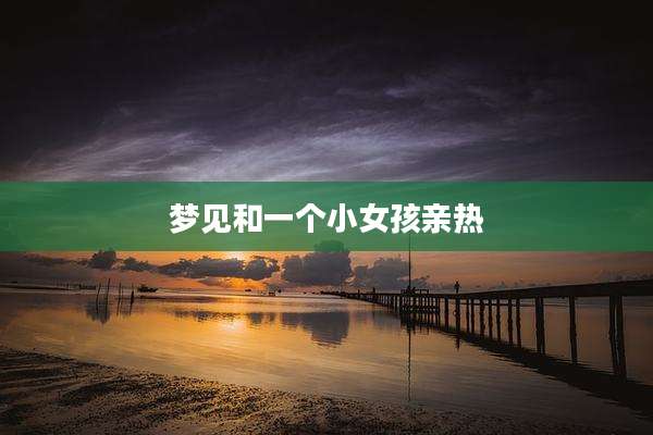 梦见和一个小女孩亲热