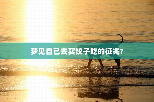梦见自己去买饺子吃的征兆?