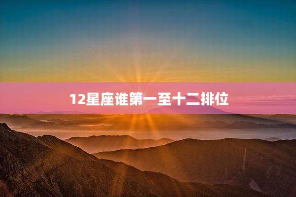 12星座谁第一至十二排位