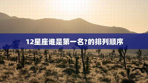 12星座谁是第一名?的排列顺序
