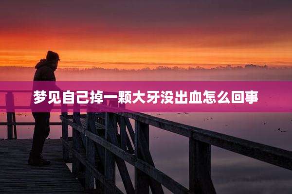 梦见自己掉一颗大牙没出血怎么回事