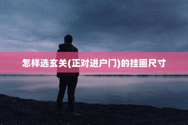 怎样选玄关(正对进户门)的挂画尺寸