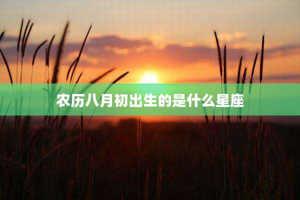 农历八月初出生的是什么星座