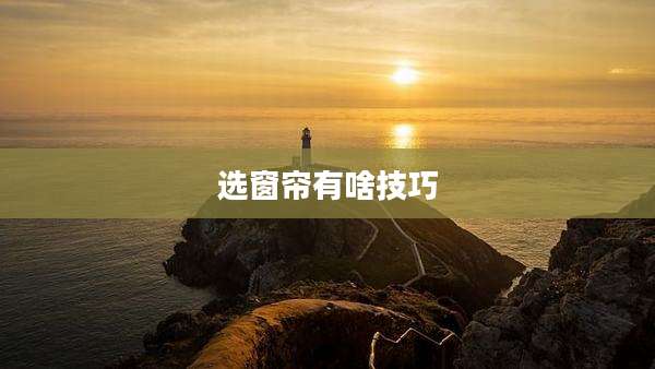 选窗帘有啥技巧