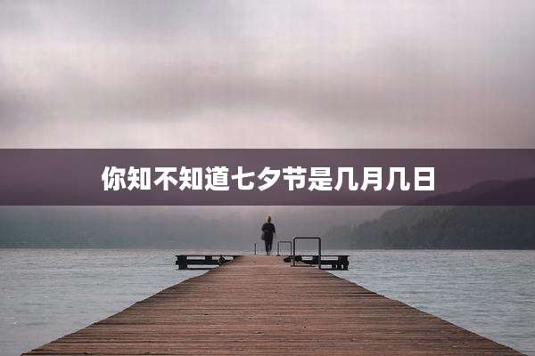 你知不知道七夕节是几月几日