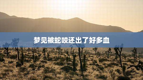 梦见被蛇咬还出了好多血