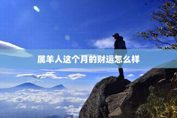 属羊人这个月的财运怎么样