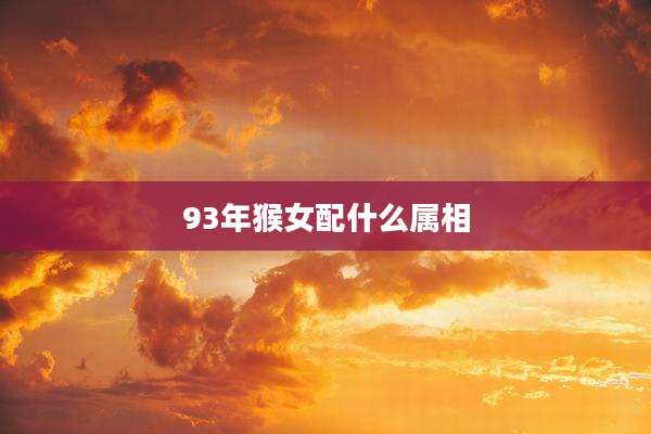 93年猴女配什么属相