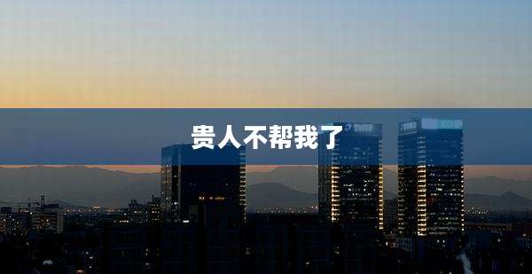 贵人不帮我了