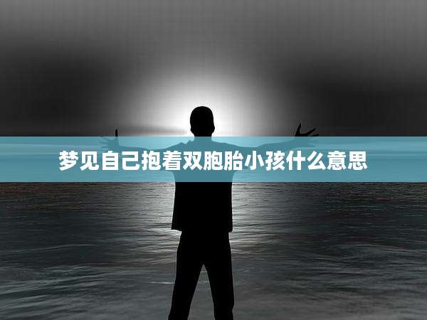 梦见自己抱着双胞胎小孩什么意思