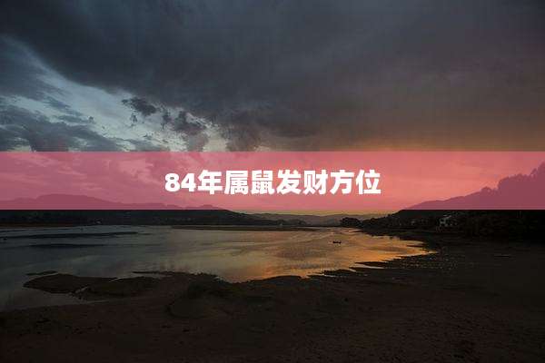84年属鼠发财方位