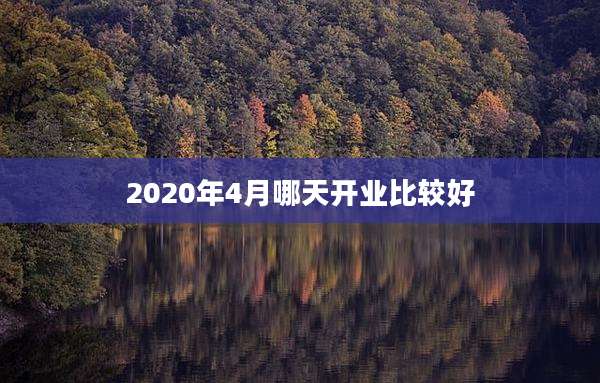 2020年4月哪天开业比较好