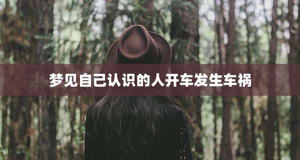 梦见自己认识的人开车发生车祸