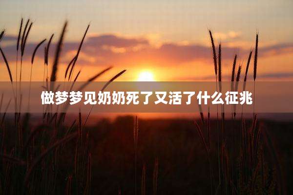 做梦梦见奶奶死了又活了什么征兆