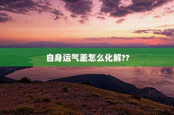 自身运气差怎么化解??