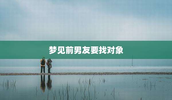 梦见前男友要找对象