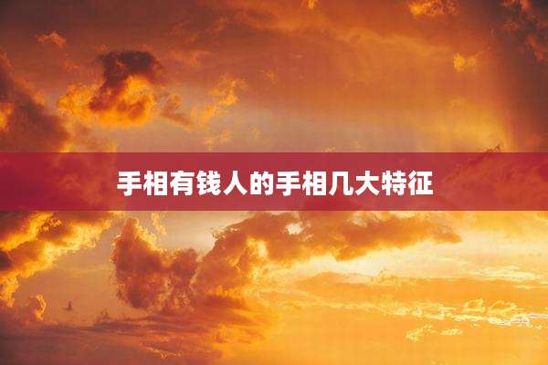 手相有钱人的手相几大特征