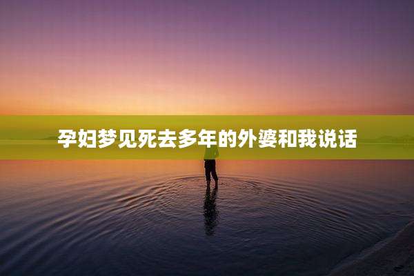 孕妇梦见死去多年的外婆和我说话