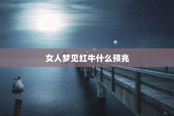女人梦见红牛什么预兆