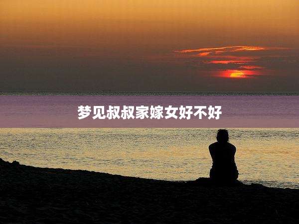 梦见叔叔家嫁女好不好