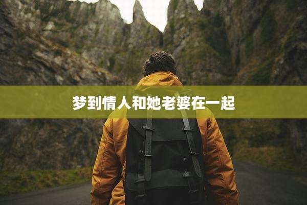 梦到情人和她老婆在一起