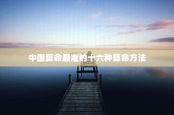 中国算命最准的十六种算命方法