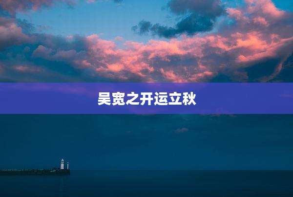 吴宽之开运立秋