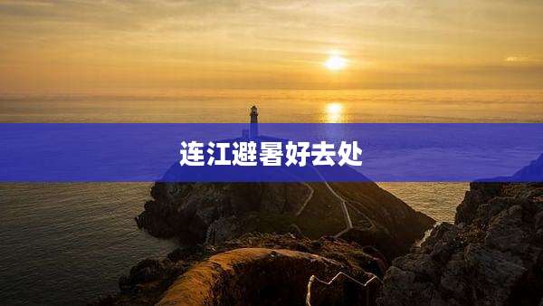 连江避暑好去处