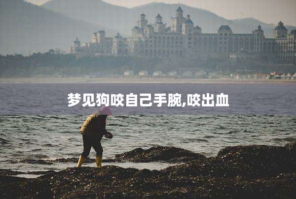梦见狗咬自己手腕,咬出血