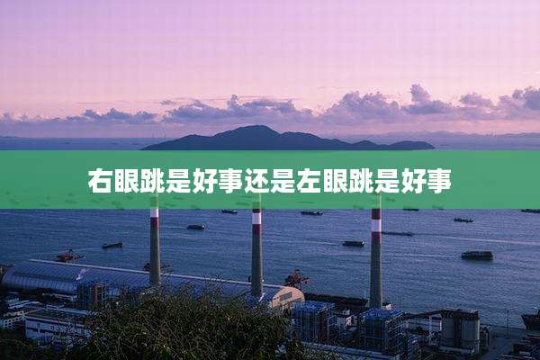右眼跳是好事还是左眼跳是好事