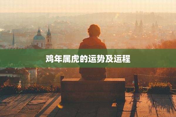 鸡年属虎的运势及运程