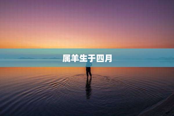 属羊生于四月
