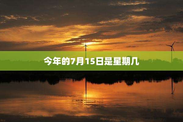 今年的7月15日是星期几