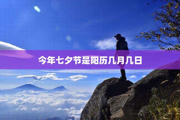 今年七夕节是阳历几月几日